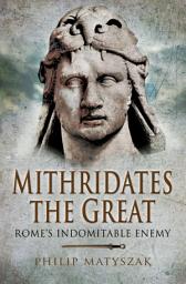 Icon image Mithridates the Great: Rome's Indomitable Enemy