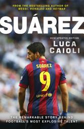 Icon image Suarez – 2016 Updated Edition: The Extraordinary Story Behind Football's Most Explosive Talent