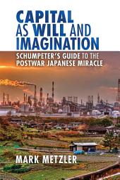 Icon image Capital as Will and Imagination: Schumpeter’s Guide to the Postwar Japanese Miracle