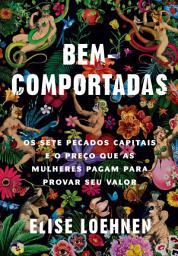 Icon image Bem-comportadas: Os sete pecados capitais e o preço que as mulheres pagam para provar seu valor