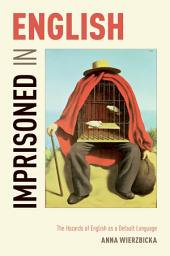 Icon image Imprisoned in English: The Hazards of English as a Default Language