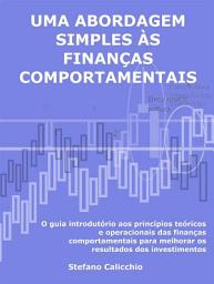 Icon image Uma abordagem simples às finanças comportamentais: O guia introdutório aos princípios teóricos e operacionais das finanças comportamentais para melhorar os resultados dos investimentos
