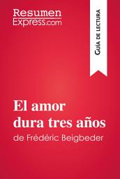 Icon image El amor dura tres años de Frédéric Beigbeder (Guía de lectura): Resumen y análisis completo