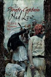 Icon image The Pirate Captain Ned Low: His Life & Mysterious Fate