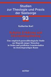 Icon image Religiöse Erfahrung und Entscheidungsfindung: Eine empirisch-pastoraltheologische Studie zur Biografie junger Menschen in Orden und geistlichen Gemeinschaften im deutschsprachigen Raum