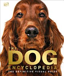Icon image The Dog Encyclopedia: The Definitive Visual Guide