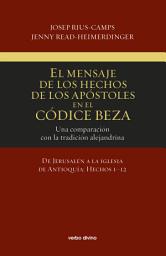 Icon image El mensaje de los Hechos de los Apóstoles en el Códice Beza: Una comparación con la tradición alejandrina. volumen 1. de jerusalén a la iglesia de antioquía: hechos 1–12