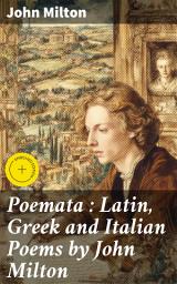 Icon image Poemata : Latin, Greek and Italian Poems by John Milton: Enriched edition. Multilingual Verses: A Diverse Collection of Poetic Genius