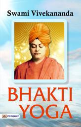 Icon image Bhakti Yoga: Bhakti Yoga Swami Vivekananda Motivational & Inspirational Book by Swami Vivekananda: The Path of Devotion and Spirituality