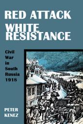 Icon image Red Attack, White Resistance: Civil War in South Russia, 1918