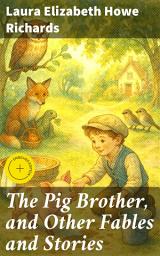 Icon image The Pig Brother, and Other Fables and Stories: Enriched edition. A Supplementary Reader for the Fourth School Year