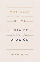 Icon image Más allá de mi lista de oración: Lo que nos enseñan las cartas de Pablo