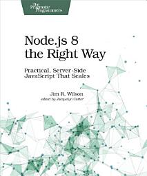 Icon image Node.js 8 the Right Way: Practical, Server-Side JavaScript That Scales