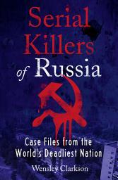 Icon image Serial Killers of Russia: Case Files from the World's Deadliest Nation
