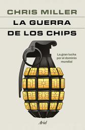 Icon image La guerra de los chips (Edición mexicana): La gran lucha por el dominio mundial