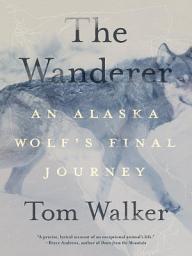 Icon image The Wanderer: An Alaska Wolf's Final Journey