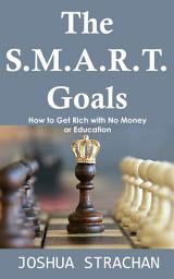 Icon image The S.M.A.R.T. Goals: How to Get Rich with No Money or Education