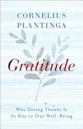 Icon image Gratitude: Why Giving Thanks Is the Key to Our Well-Being