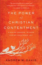 Icon image The Power of Christian Contentment: Finding Deeper, Richer Christ-Centered Joy