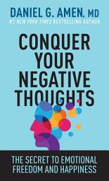 Icon image Conquer Your Negative Thoughts: The Secret to Emotional Freedom and Happiness