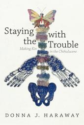 Icon image Staying with the Trouble: Making Kin in the Chthulucene