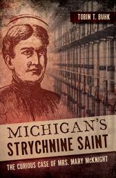 Icon image Michigan's Strychnine Saint: The Curious Case of Mrs. Mary McKnight