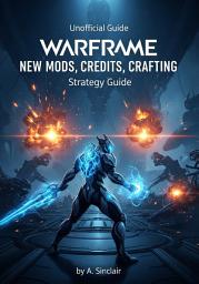 Icon image Warframe: Initiate's Blueprint: An Unofficial Guide to Mastering Mods, Credits, and Crafting for New Players