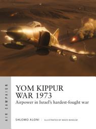 Icon image Yom Kippur War 1973: Airpower in Israel's hardest-fought war