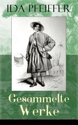 Icon image Gesammelte Werke: Eine Frauenfahrt um die Welt + Meine Zweite Weltreise + Reise nach Madagaskar + Reise einer Wienerin in das Heilige Land + Biografie + Ida Pfeiffer unter den Kannibalen und mehr