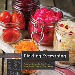 Icon image Pickling Everything: Foolproof Recipes for Sour, Sweet, Spicy, Savory, Crunchy, Tangy Treats