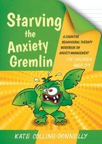 Icon image Starving the Anxiety Gremlin for Children Aged 5-9: A Cognitive Behavioural Therapy Workbook on Anxiety Management