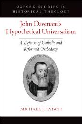 Icon image John Davenant's Hypothetical Universalism: A Defense of Catholic and Reformed Orthodoxy