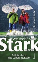 Icon image Was meine Seele stark macht: Mit Resilienz das Leben meistern