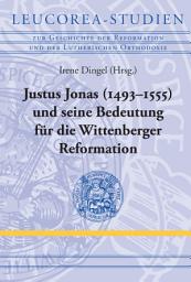 Icon image Justus Jonas (1493–1555) und seine Bedeutung für die Wittenberger Reformation
