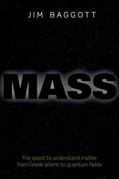 Icon image Mass: The quest to understand matter from Greek atoms to quantum fields
