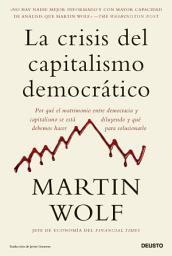 Icon image La crisis del capitalismo democrático: Por qué el matrimonio entre democracia y capitalismo se está diluyendo y qué debemos hacer para solucionarlo