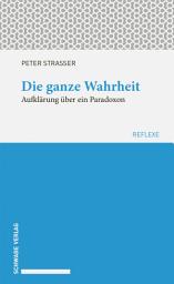 Icon image Die ganze Wahrheit: Aufklärung über ein Paradoxon.