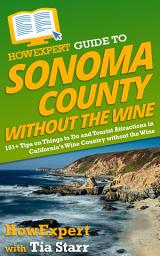 Icon image HowExpert Guide to Sonoma County without the Wine: 101+ Tips on Things to Do and Tourist Attractions in California’s Wine Country without the Wine