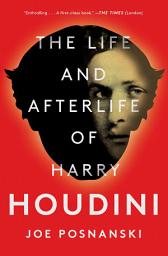 Icon image The Life and Afterlife of Harry Houdini