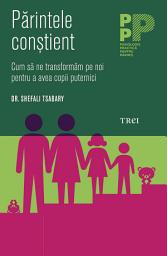 Icon image Părintele conștient. Cum să ne transformăm pe noi pentru a avea copii puternici