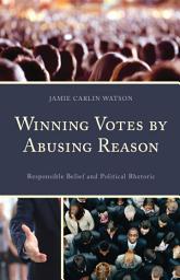 Icon image Winning Votes by Abusing Reason: Responsible Belief and Political Rhetoric