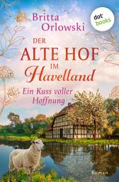Icon image Der alte Hof im Havelland – Ein Kuss voller Hoffnung: Roman: Band 3 | Eine zweite Chance im Leben und eine große Liebe
