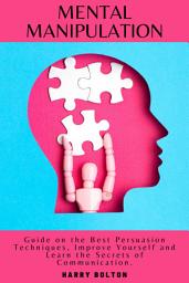 Icon image MENTAL MANIPULATION: Guide on the Best Persuasion Techniques, Improve Yourself and Learn the Secrets of Communication.