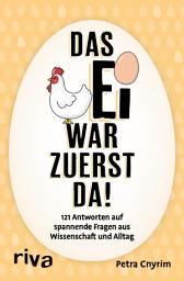 Icon image Das Ei war zuerst da!: 121 Antworten auf spannende Fragen aus Wissenschaft und Alltag
