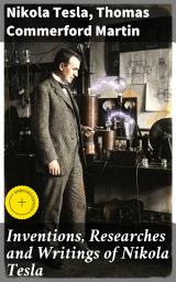 Icon image Inventions, Researches and Writings of Nikola Tesla: Enriched edition. Including Tesla's Autobiography