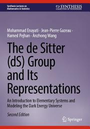 Icon image The de Sitter (dS) Group and Its Representations: An Introduction to Elementary Systems and Modeling the Dark Energy Universe, Edition 2