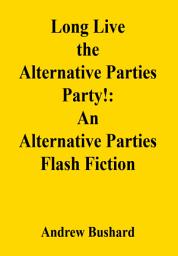 Icon image Long Live the Alternative Parties Party!: An Alternative Parties Flash Fiction