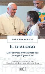 Icon image Il dialogo: Dall’esortazione apostolica Evangelii gaudium. Commenti di Luigi Accattoli, Maria Cristina Bartolomei e Silvano Zucal