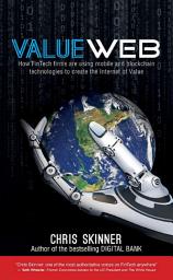 Icon image ValueWeb: How fintech firms are using bitcoin blockchain and mobile technologies to create the Internet of value