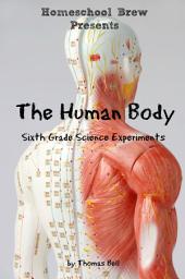 Icon image The Human Body: Sixth Grade Science Experiments